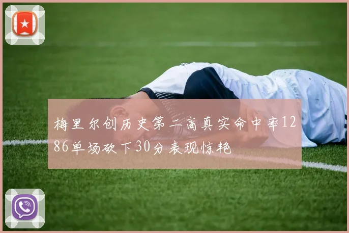 梅里尔创历史第二高真实命中率1286单场砍下30分表现惊艳