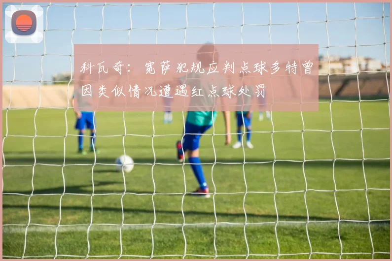 科瓦奇：宽萨犯规应判点球多特曾因类似情况遭遇红点球处罚