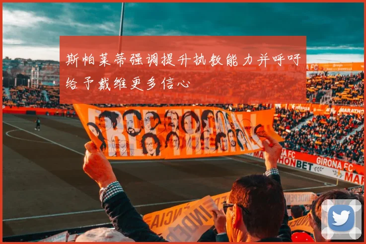 斯帕莱蒂强调提升执教能力并呼吁给予戴维更多信心