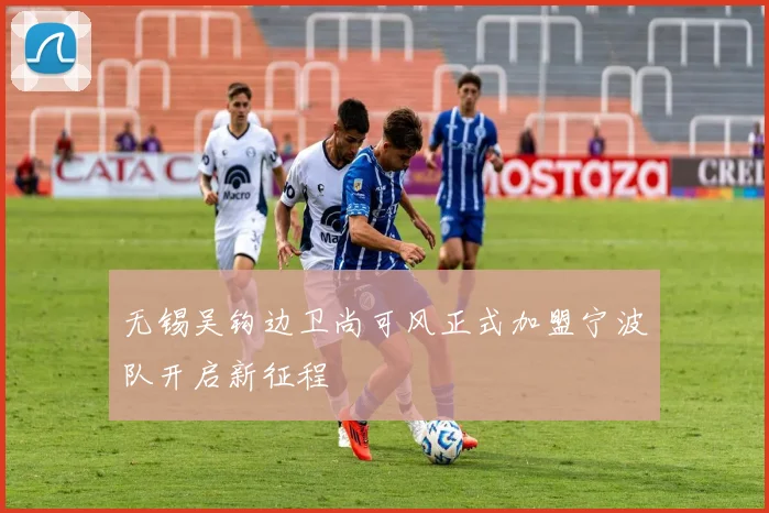 无锡吴钩边卫尚可风正式加盟宁波队开启新征程